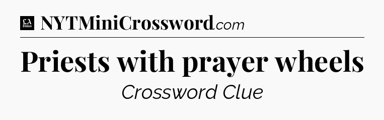 Priests with prayer wheels - LA Times Crossword