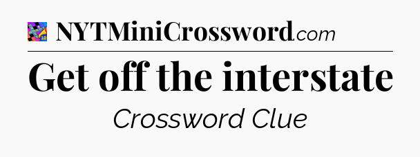 Get off the interstate Crossword Clue