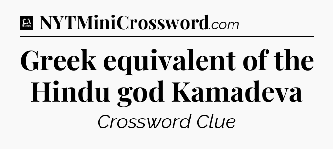 Greek equivalent of the Hindu god Kamadeva - LA Times Crossword