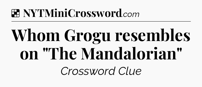 Solution: Whom Grogu resembles on 