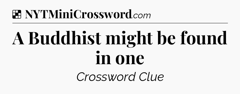 Solution: A Buddhist might be found in one - NYT Crossword