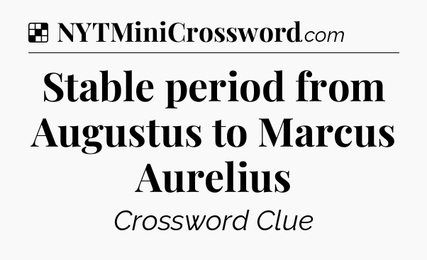 Solution: Stable period from Augustus to Marcus Aurelius - NYT Crossword