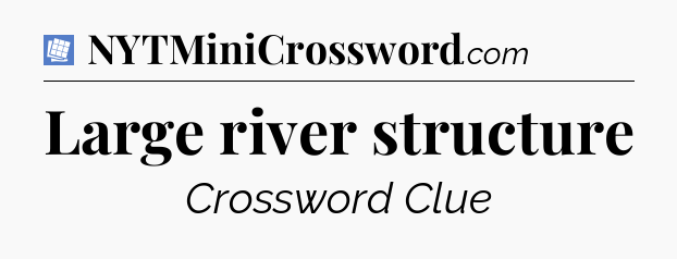 Large river structure Puzzle Page Crossword Clue