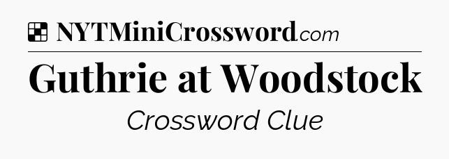 Solution: Guthrie at Woodstock - NYT Crossword
