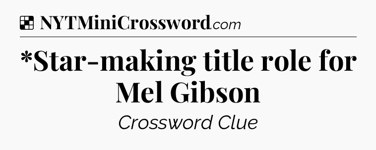 Solution: *Star-making title role for Mel Gibson - NYT Crossword