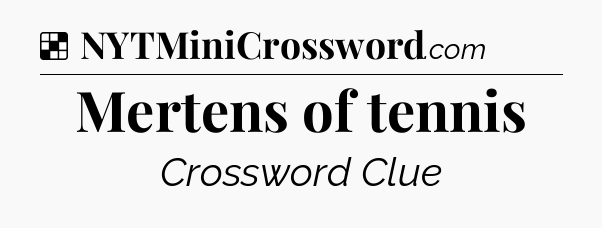 Solution: Mertens of tennis - NYT Crossword
