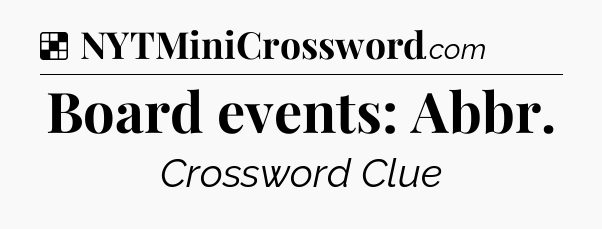 Solution: Board events: Abbr - NYT Crossword