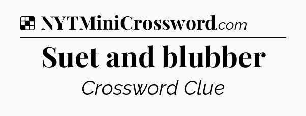 Solution: Suet and blubber - NYT Crossword