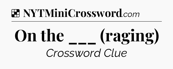 Solution: On the ___ (raging) - NYT Crossword