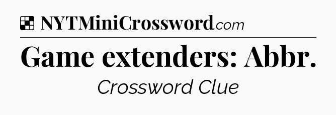 Solution: Game extenders: Abbr - NYT Crossword