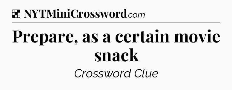 Solution: Prepare, as a certain movie snack - NYT Crossword