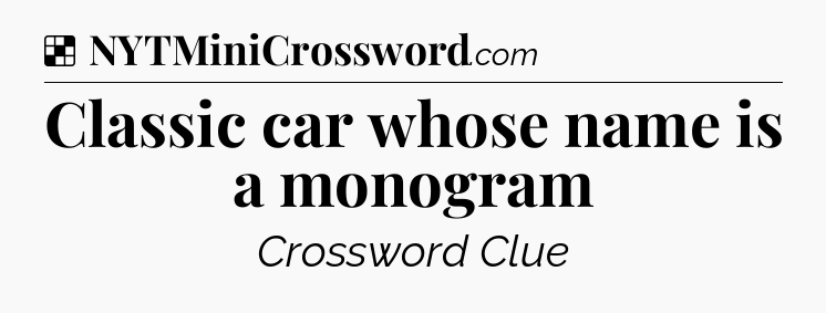 Solution: Classic car whose name is a monogram - NYT Crossword