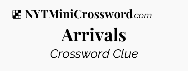 Solution: Arrivals - NYT Crossword