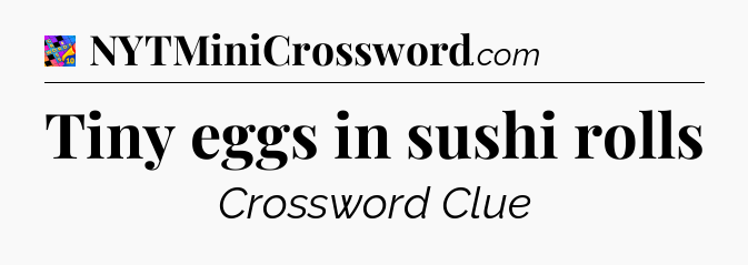 Tiny eggs in sushi rolls Crossword Clue