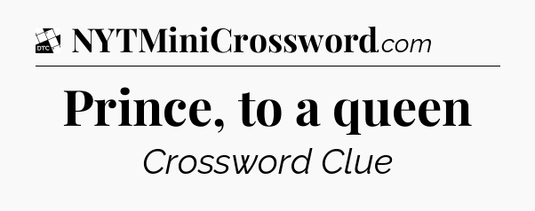 Prince, to a queen - Daily Themed Mini Crossword
