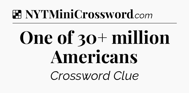 Solution: One of 30+ million Americans - NYT Crossword