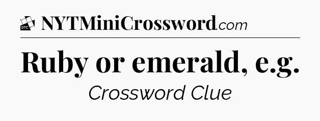 Ruby or emerald, e.g - Daily Themed Classic Crossword