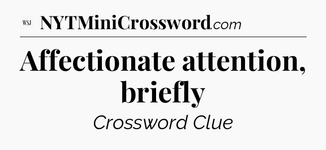 Affectionate attention, briefly - WSJ Crossword