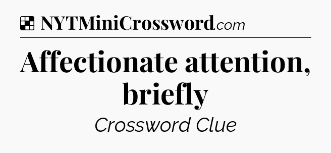 Solution: Affectionate attention, briefly - NYT Crossword