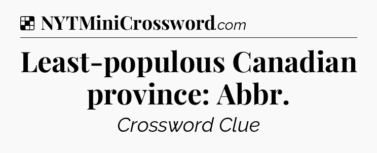 Least-populous Canadian province: Abbr NYT Crossword