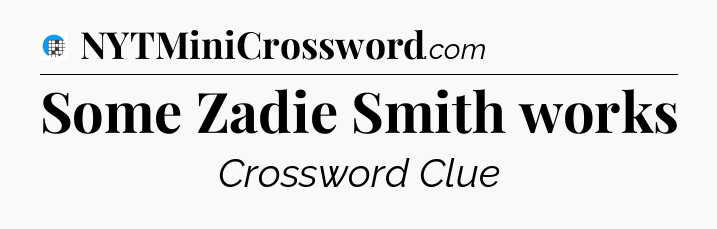 Some Zadie Smith works Crossword Clue