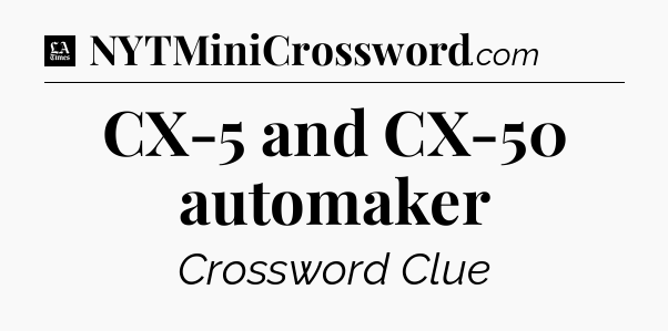 CX-5 and CX-50 automaker - LA Times Crossword