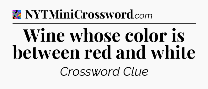 Wine whose color is between red and white Crossword Clue