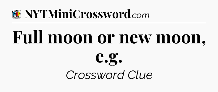 Full moon or new moon, e.g Crossword Clue