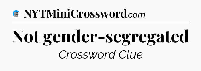 Not gender-segregated Crossword Clue