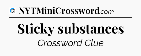 Sticky substances Crossword Clue