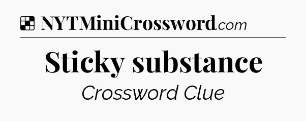 Solution: Sticky substance - NYT Crossword