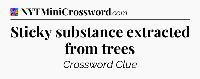 Sticky substance extracted from trees Crossword Clue