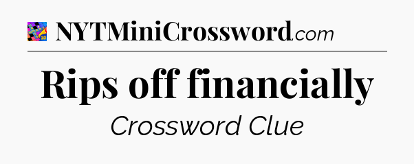 Rips off financially Crossword Clue