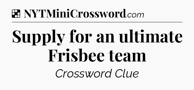 Solution: Supply for an ultimate Frisbee team - NYT Crossword