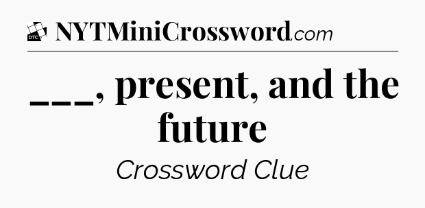 ___, present, and the future - Daily Themed Classic Crossword