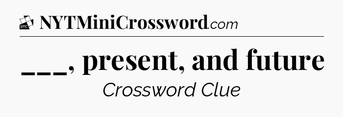 ___, present, and future - Daily Themed Classic Crossword