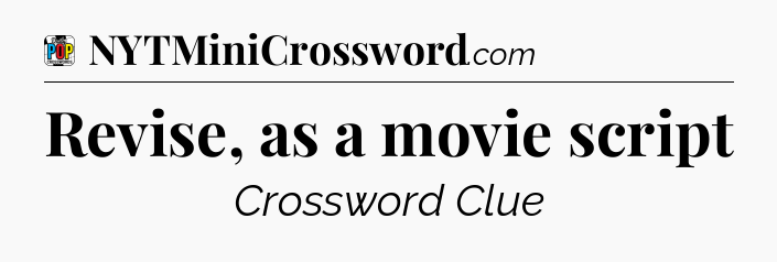 Revise, as a movie script Crossword Clue