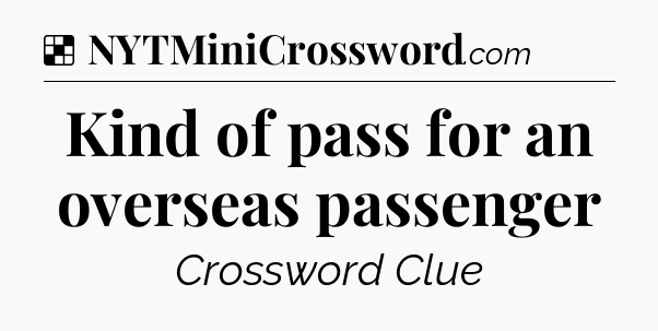 Solution: Kind of pass for an overseas passenger - NYT Crossword
