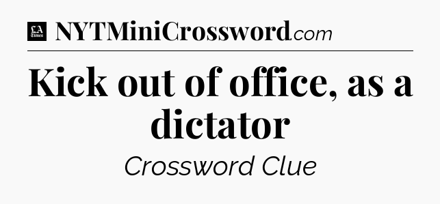 Kick out of office, as a dictator - LA Times Crossword