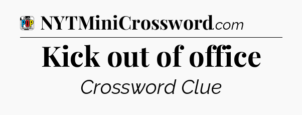 Kick out of office Crossword Clue
