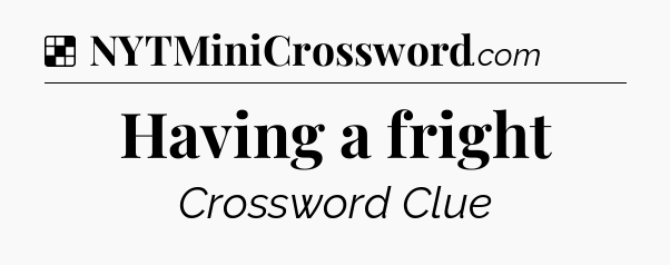 Solution: Having a fright - NYT Crossword