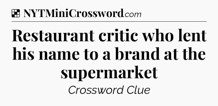 Solution: Restaurant critic who lent his name to a brand at the supermarket - NYT Crossword