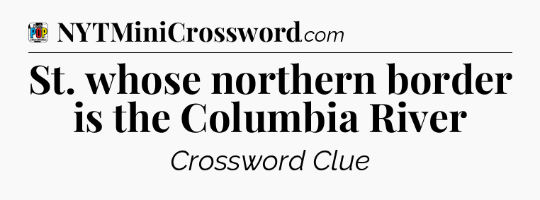 St. whose northern border is the Columbia River Crossword Clue