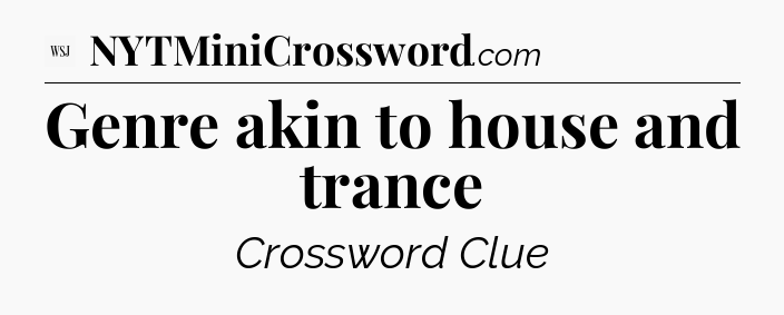 Genre akin to house and trance - WSJ Crossword