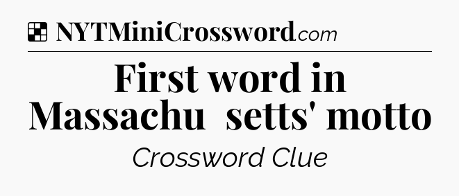 Solution: First word in Massachu­setts' motto - NYT Crossword