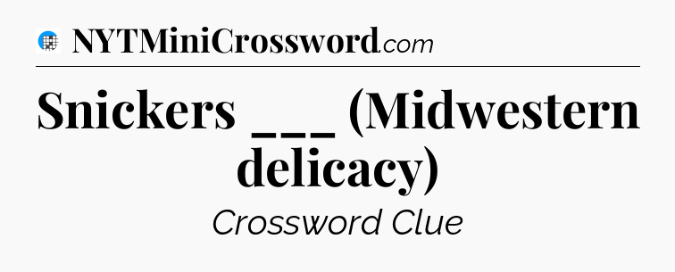 Snickers ___ (Midwestern delicacy) Crossword Clue