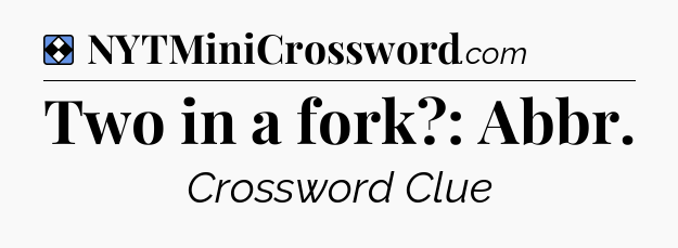 Solution: Two in a fork?: Abbr - NYT Mini Crossword
