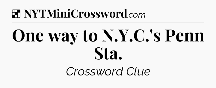 Solution: One way to N.Y.C.'s Penn Sta - NYT Crossword