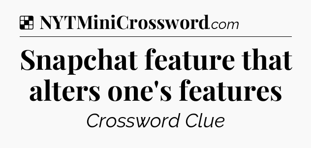 Solution: Snapchat feature that alters one's features - NYT Crossword