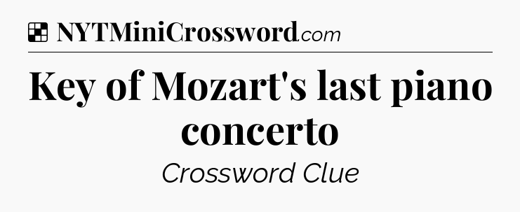 Solution: Key of Mozart's last piano concerto - NYT Crossword